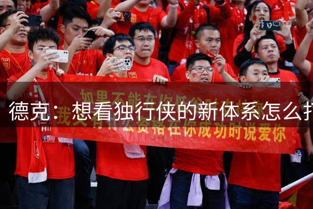 德克：想看独行侠的新体系怎么打造球队 欧文回归使他们很有威胁